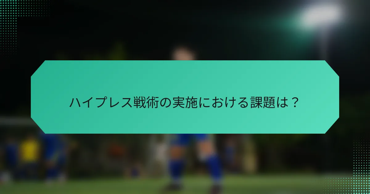 ハイプレス戦術の実施における課題は？