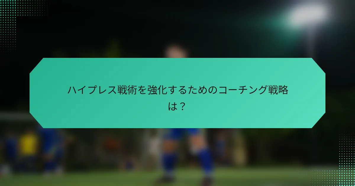 ハイプレス戦術を強化するためのコーチング戦略は？