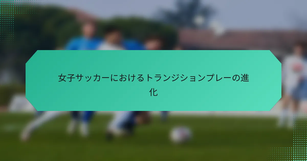 女子サッカーにおけるトランジションプレーの進化