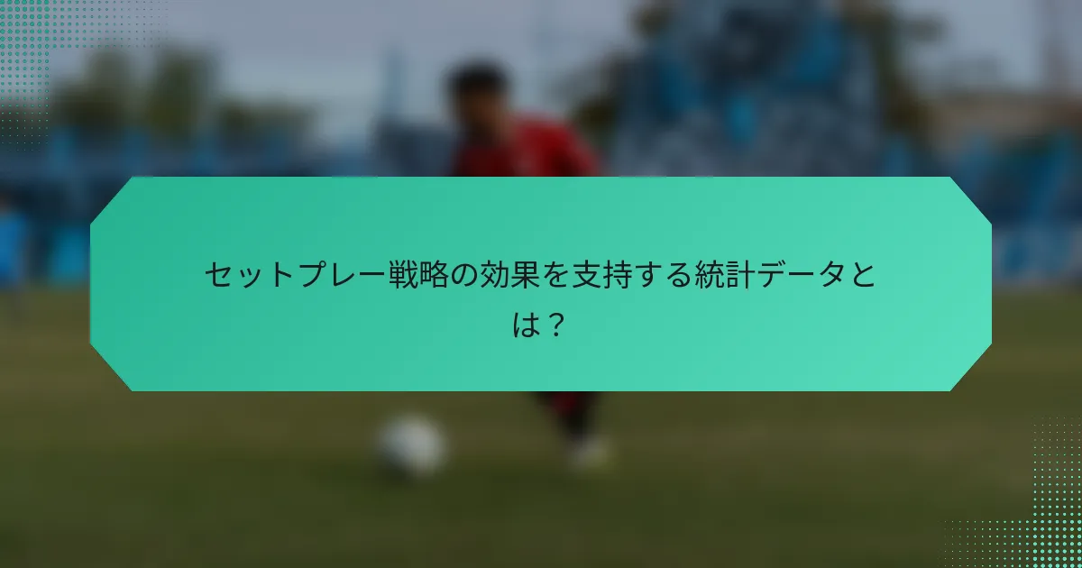セットプレー戦略の効果を支持する統計データとは？
