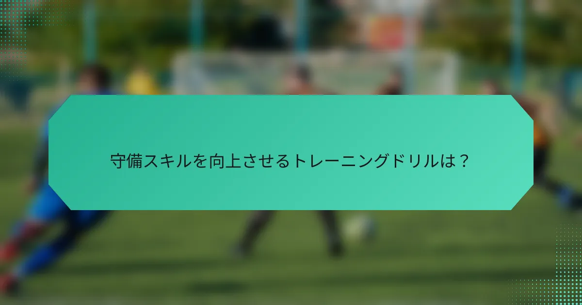 守備スキルを向上させるトレーニングドリルは?