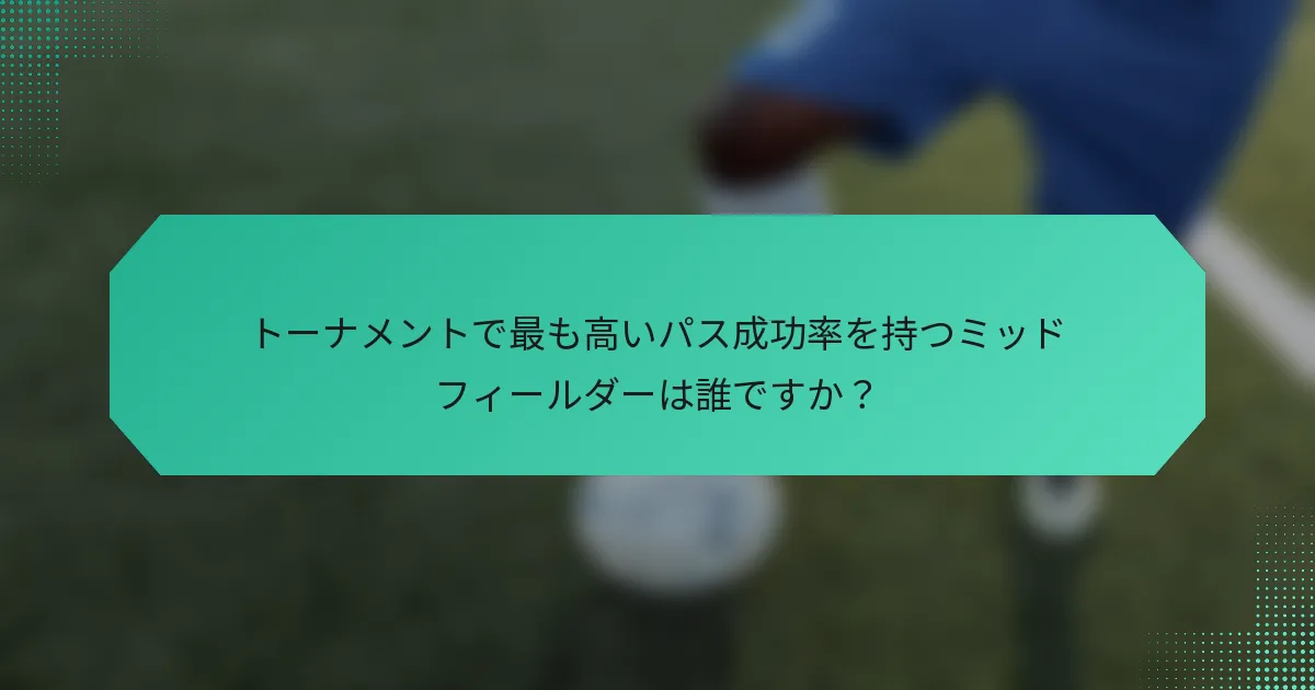 トーナメントで最も高いパス成功率を持つミッドフィールダーは誰ですか？